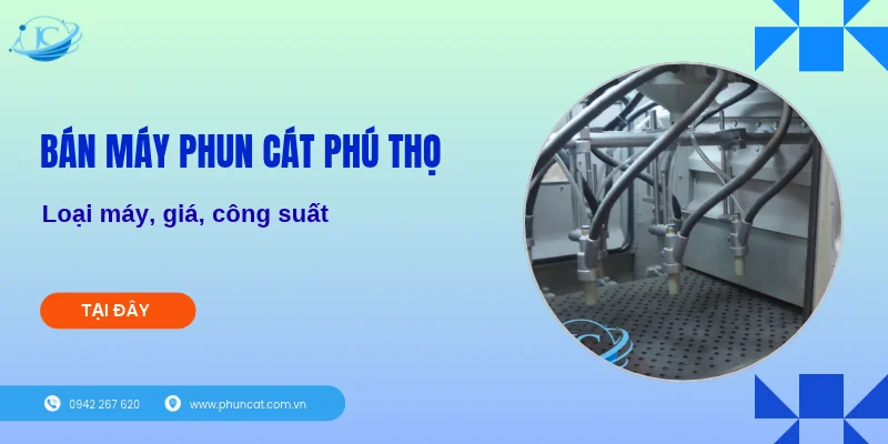 Bán máy phun cát Phú Thọ: Loại máy, giá, công suất