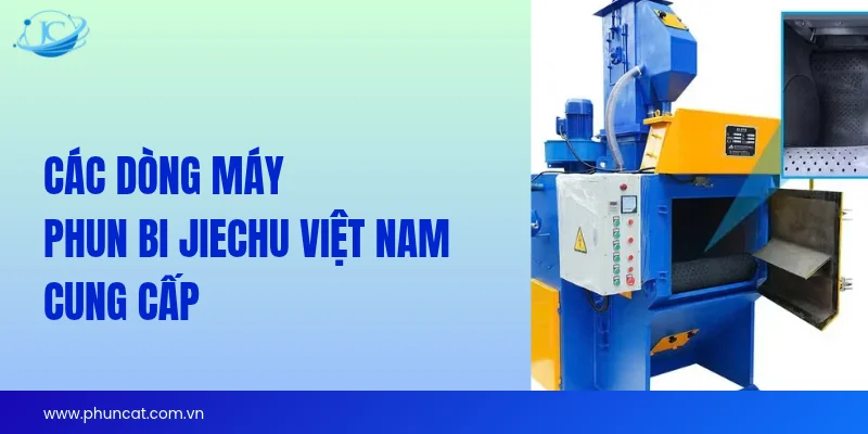 Các dòng máy phun bi JieChu Việt Nam cung cấp Các dòng máy phun bi JieChu Việt Nam cung cấp