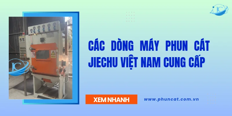 Các dòng máy phun cát JieChu Việt Nam cung cấp Các dòng máy phun cát JieChu Việt Nam cung cấp