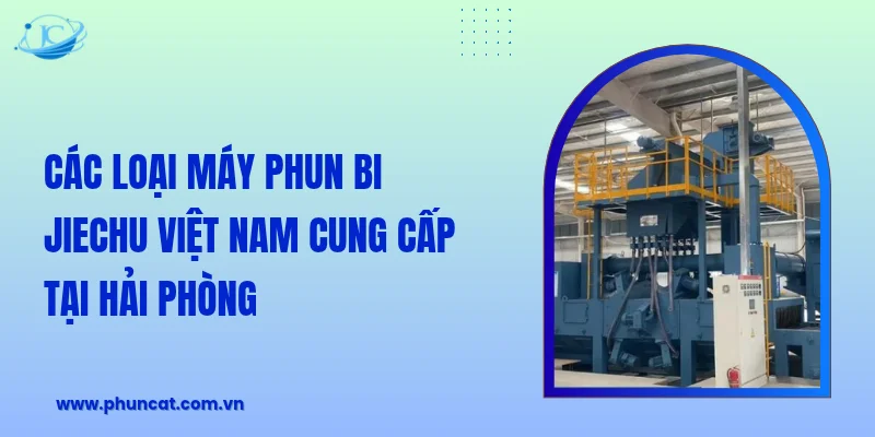 Các loại máy phun bi JieChu Việt Nam cung cấp tại Hải Phòng Các loại máy phun bi JieChu Việt Nam cung cấp tại Hải Phòng