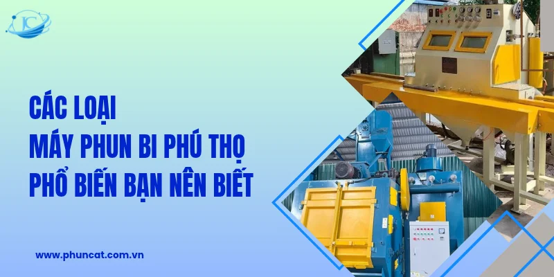 Các loại máy phun bi Phú Thọ phổ biến Các loại máy phun bi Phú Thọ phổ biến