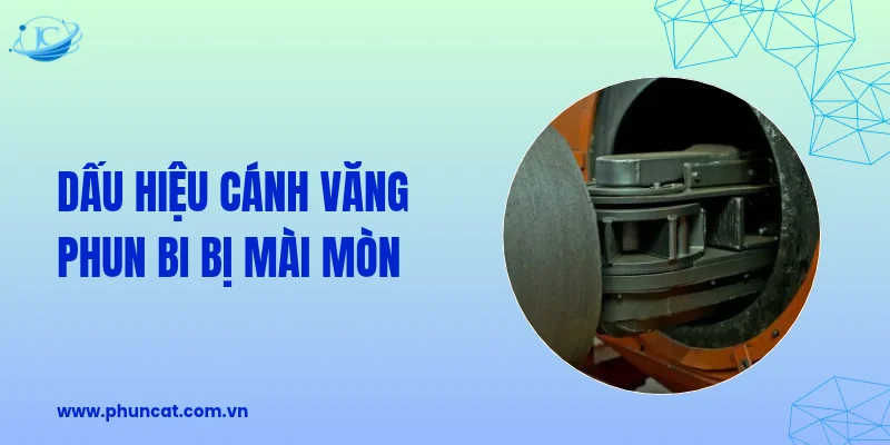 Dấu hiệu cánh văng phun bi bị mài mòn Dấu hiệu cánh văng phun bi bị mài mòn