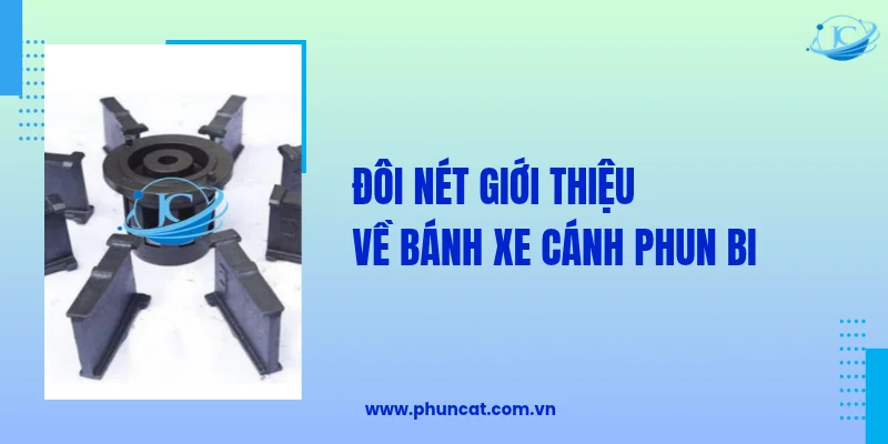 Đôi nét về bánh xe cánh phun bi Đôi nét về bánh xe cánh phun bi