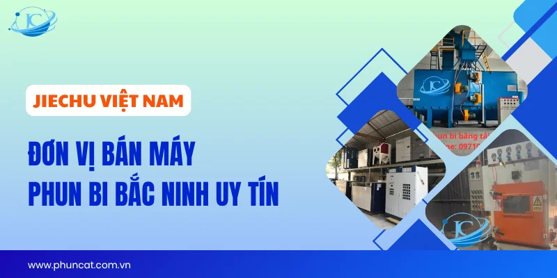 JieChu Việt Nam – Bán máy phun bi Bắc Ninh uy tín JieChu Việt Nam – Bán máy phun bi Bắc Ninh uy tín