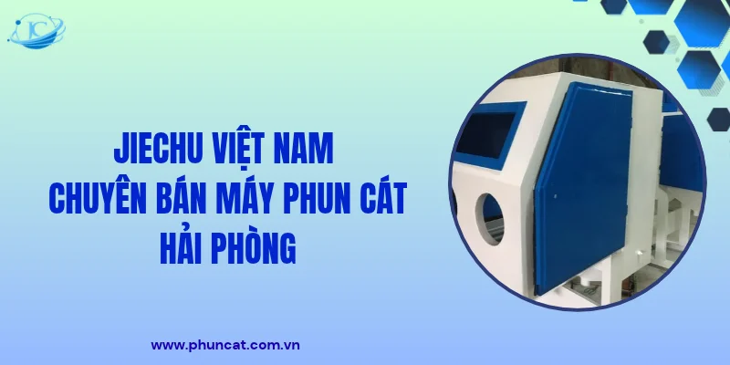 JieChu Việt Nam chuyên bán máy phun cát Hải Phòng