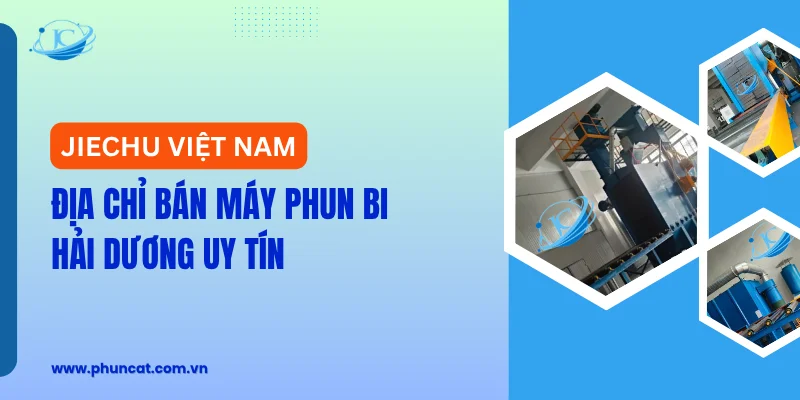 JieChu Việt Nam – Địa chỉ bán máy phun bi Hải Dương uy tín JieChu Việt Nam – Địa chỉ bán máy phun bi Hải Dương uy tín