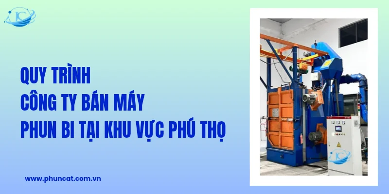 Quy trình công ty bán máy phun bi Phú Thọ Quy trình công ty bán máy phun bi Phú Thọ