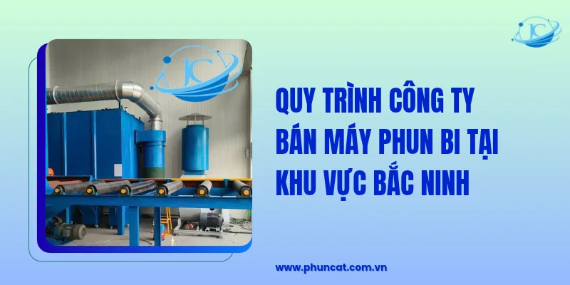 Quy trình công ty bán máy phun bi tại khu vực Bắc Ninh Quy trình công ty bán máy phun bi tại khu vực Bắc Ninh