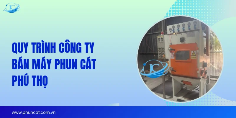 Quy trình công ty bán máy phun cát Phú Thọ Quy trình công ty bán máy phun cát Phú Thọ