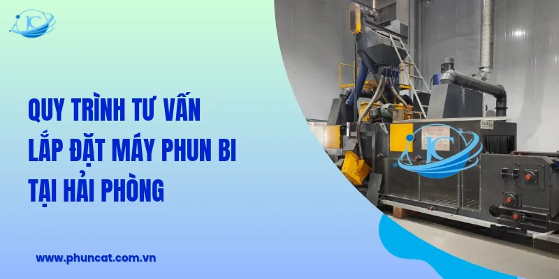Quy trình tư vấn lắp đặt máy phun bi tại Hải Phòng Quy trình tư vấn lắp đặt máy phun bi tại Hải Phòng