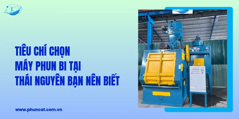 Tiêu chí chọn máy phun bi tại Thái Nguyên Tiêu chí chọn máy phun bi tại Thái Nguyên
