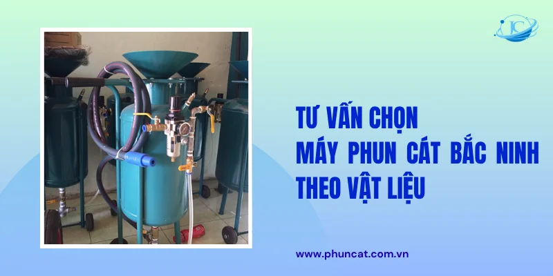 Tư vấn chọn máy phun cát Bắc Ninh theo vật liệu Tư vấn chọn máy phun cát Bắc Ninh theo vật liệu