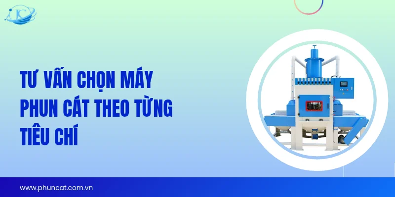 Tư vấn chọn máy phun cát theo từng tiêu chí Tư vấn chọn máy phun cát theo từng tiêu chí
