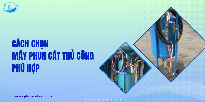 Cách chọn máy phun cát thủ công phù hợp Cách chọn máy phun cát thủ công phù hợp