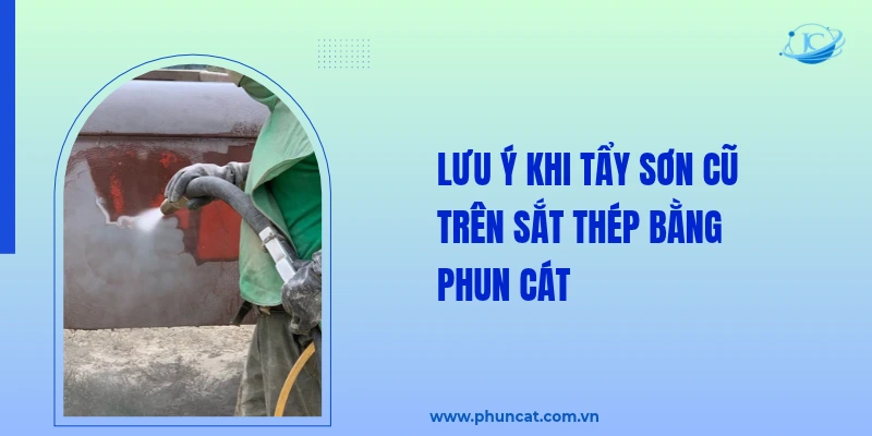 Lưu ý khi tẩy sơn cũ trên sắt thép bằng phun cát