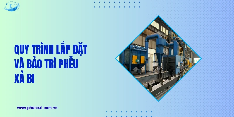 Quy trình lắp đặt và bảo trì phễu xả bi