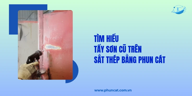 Tìm hiểu tẩy sơn cũ trên sắt thép bằng phun cát