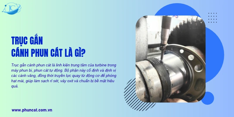 Trục gắn cánh phun cát là linh kiện trung tâm của turbine trong máy phun bi, phun cát tự động