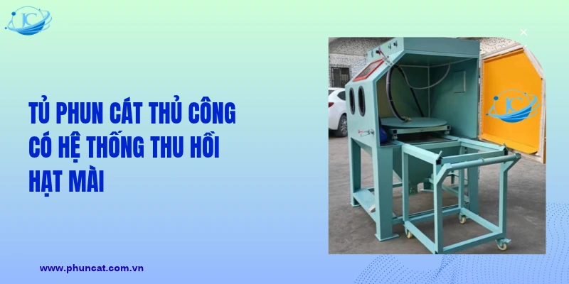 Tủ phun cát thủ công có hệ thống thu hồi hạt mài Tủ phun cát thủ công có hệ thống thu hồi hạt mài