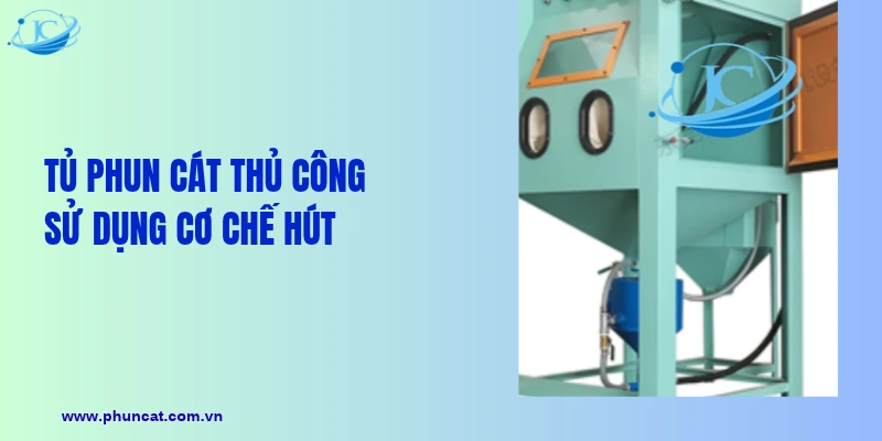Tủ phun cát thủ công sử dụng cơ chế hút Tủ phun cát thủ công sử dụng cơ chế hút