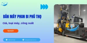 Bán máy phun bi Phú Thọ: Giá, loại máy, công suất