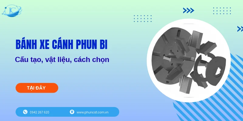 Bánh xe cánh phun bi: Cấu tạo, vật liệu, cách chọn