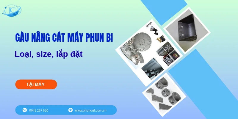 Gàu nâng cát máy phun bi: Loại, size, lắp đặt