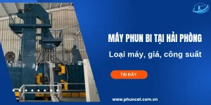 Máy phun bi tại Hải Phòng: Loại máy, giá, công suất