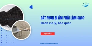 Cát phun bị ẩm phải làm sao? Cách xử lý, bảo quản