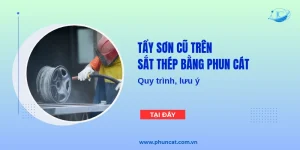Tẩy sơn cũ trên sắt thép bằng phun cát: Quy trình, lưu ý