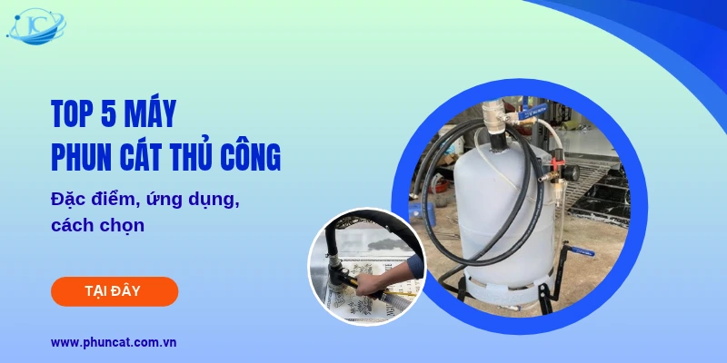 Top 5 máy phun cát thủ công: Đặc điểm, ứng dụng, cách chọn