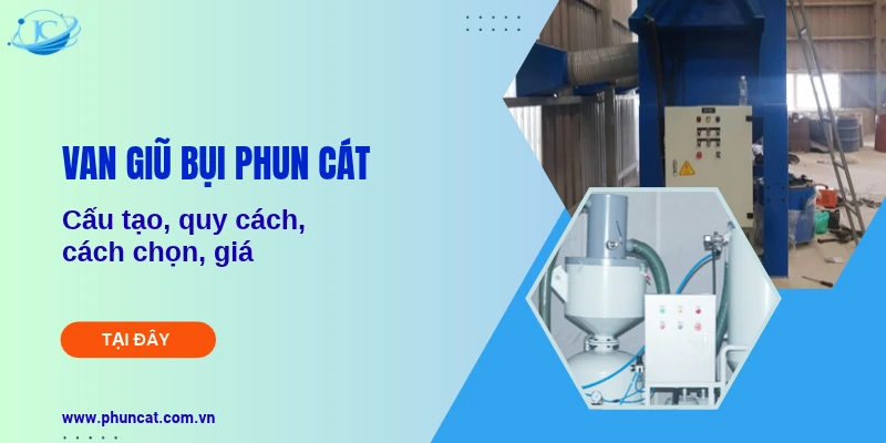 Van giũ bụi phun cát: Cấu tạo, quy cách, cách chọn, giá